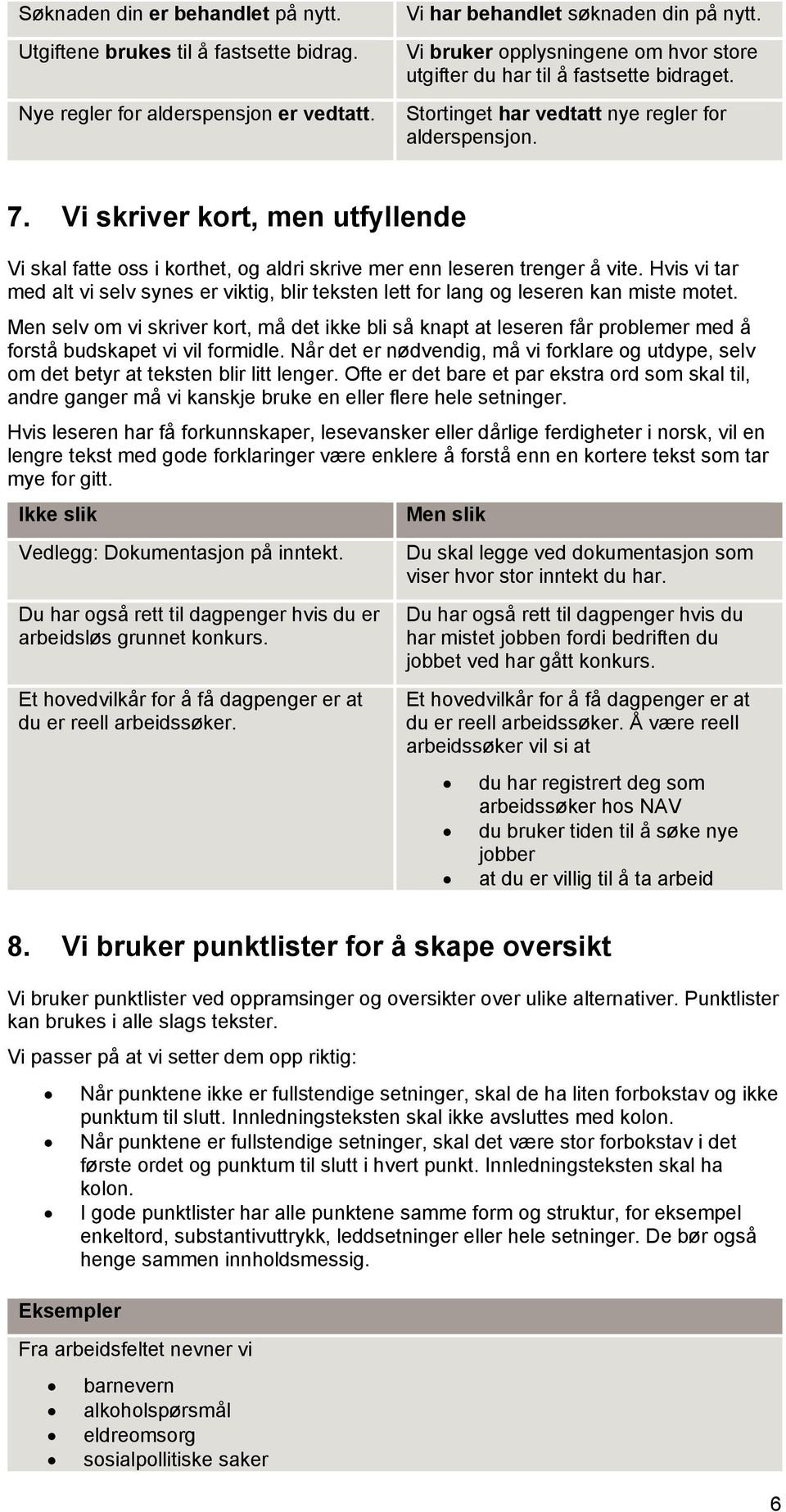 Vi skriver kort, men utfyllende Vi skal fatte oss i korthet, og aldri skrive mer enn leseren trenger å vite.