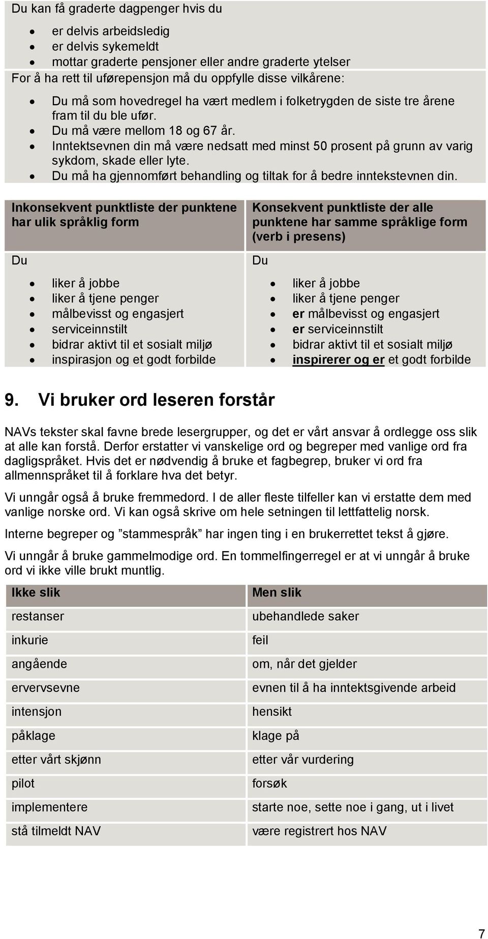 Inntektsevnen din må være nedsatt med minst 50 prosent på grunn av varig sykdom, skade eller lyte. Du må ha gjennomført behandling og tiltak for å bedre inntekstevnen din.