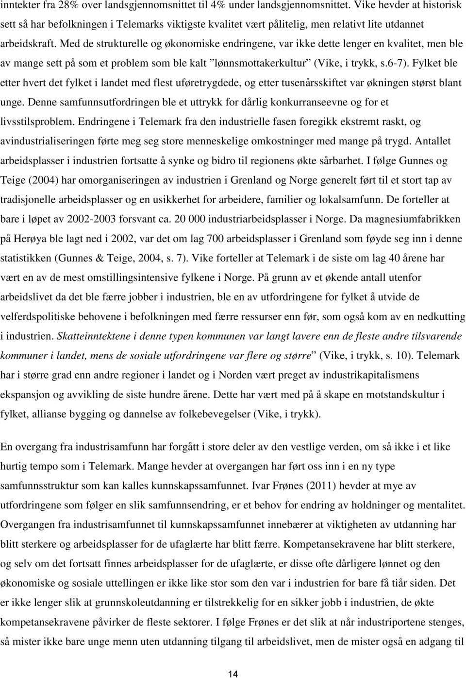 Med de strukturelle og økonomiske endringene, var ikke dette lenger en kvalitet, men ble av mange sett på som et problem som ble kalt lønnsmottakerkultur (Vike, i trykk, s.6-7).