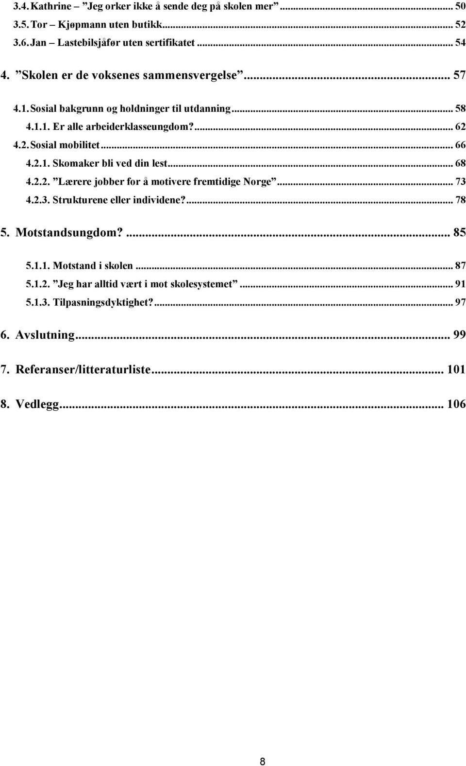 2.1. Skomaker bli ved din lest... 68 4.2.2. Lærere jobber for å motivere fremtidige Norge... 73 4.2.3. Strukturene eller individene?... 78 5. Motstandsungdom?... 85 5.1.1. Motstand i skolen.