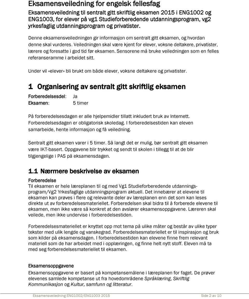 Veiledningen skal være kjent for elever, voksne deltakere, privatister, lærere og foresatte i god tid før eksamen. Sensorene må bruke veiledningen som en felles referanseramme i arbeidet sitt.