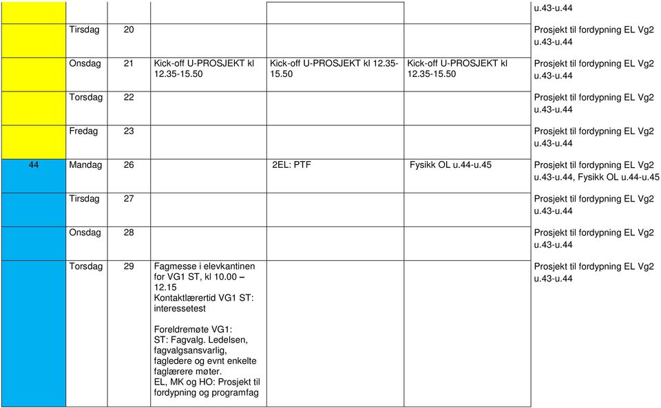 44-u.45 Tirsdag 27 Prosjekt til fordypning EL Vg2 u.43-u.44 Onsdag 28 Prosjekt til fordypning EL Vg2 u.43-u.44 Torsdag 29 Fagmesse i elevkantinen for VG1 ST, kl 10.00 12.