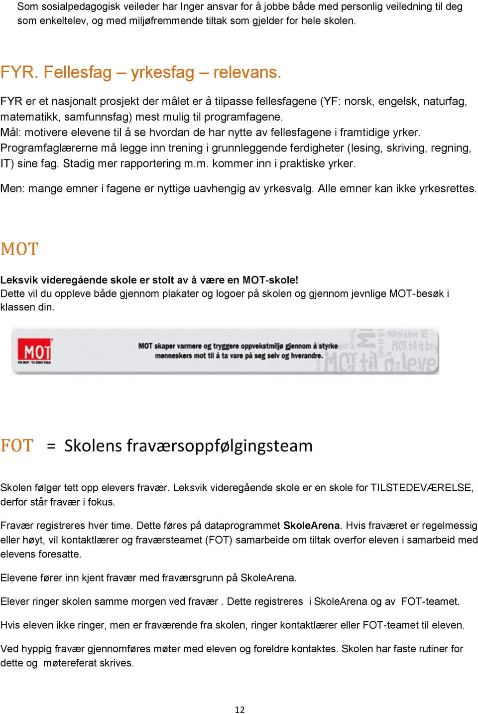 Mål: motivere elevene til å se hvordan de har nytte av fellesfagene i framtidige yrker. Programfaglærerne må legge inn trening i grunnleggende ferdigheter (lesing, skriving, regning, IT) sine fag.