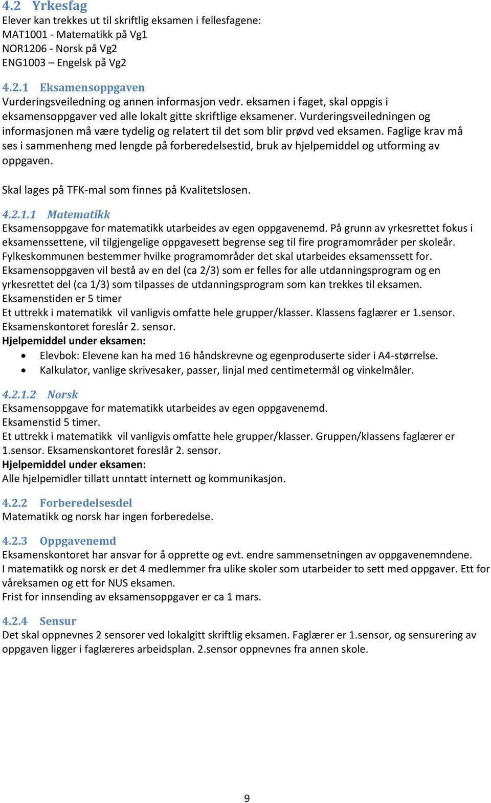 Faglige krav må ses i sammenheng med lengde på forberedelsestid, bruk av hjelpemiddel og utforming av oppgaven. Skal lages på TFK-mal som finnes på Kvalitetslosen. 4.2.1.