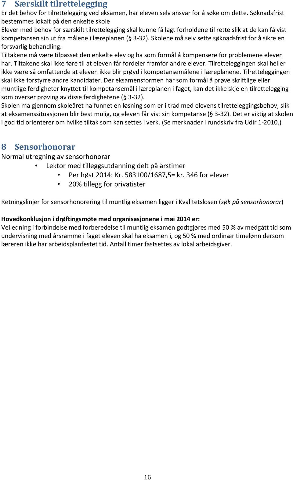 læreplanen ( 3-32). Skolene må selv sette søknadsfrist for å sikre en forsvarlig behandling. Tiltakene må være tilpasset den enkelte elev og ha som formål å kompensere for problemene eleven har.