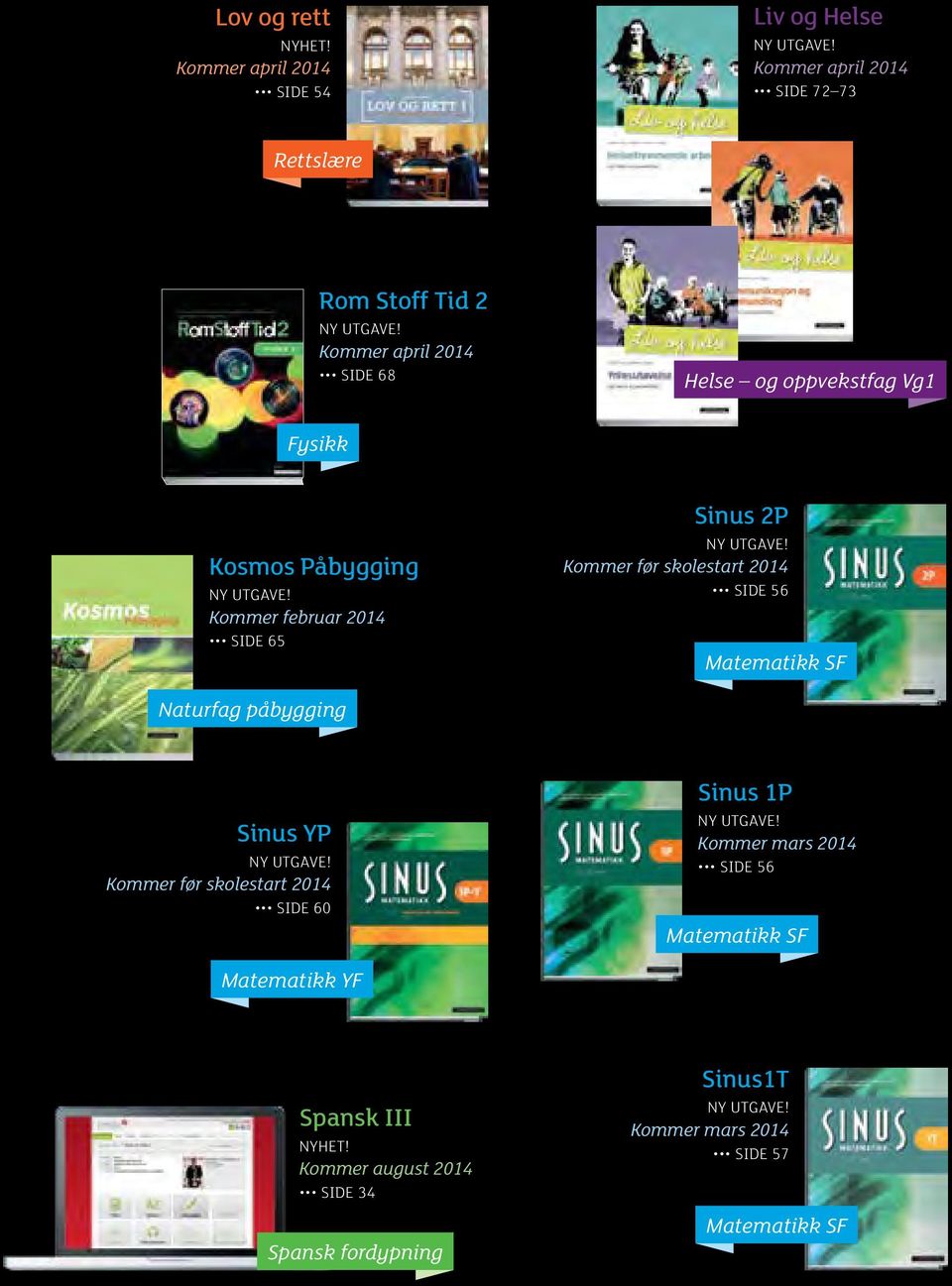 Kommer før skolestart 2014 SIDE 56 Matematikk SF Naturfag påbygging Sinus YP NY UTGAVE! Kommer før skolestart 2014 SIDE 60 Sinus 1P NY UTGAVE!