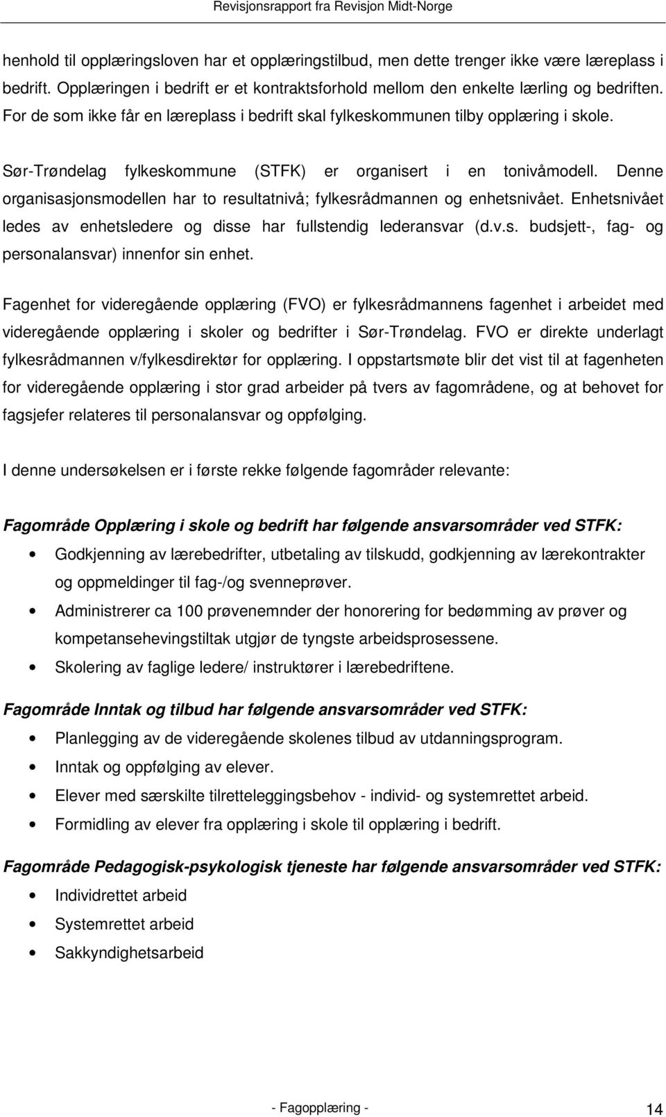 Denne organisasjonsmodellen har to resultatnivå; fylkesrådmannen og enhetsnivået. Enhetsnivået ledes av enhetsledere og disse har fullstendig lederansvar (d.v.s. budsjett-, fag- og personalansvar) innenfor sin enhet.