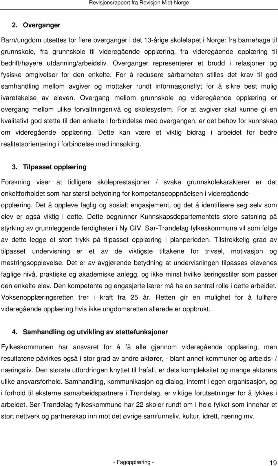 For å redusere sårbarheten stilles det krav til god samhandling mellom avgiver og mottaker rundt informasjonsflyt for å sikre best mulig ivaretakelse av eleven.