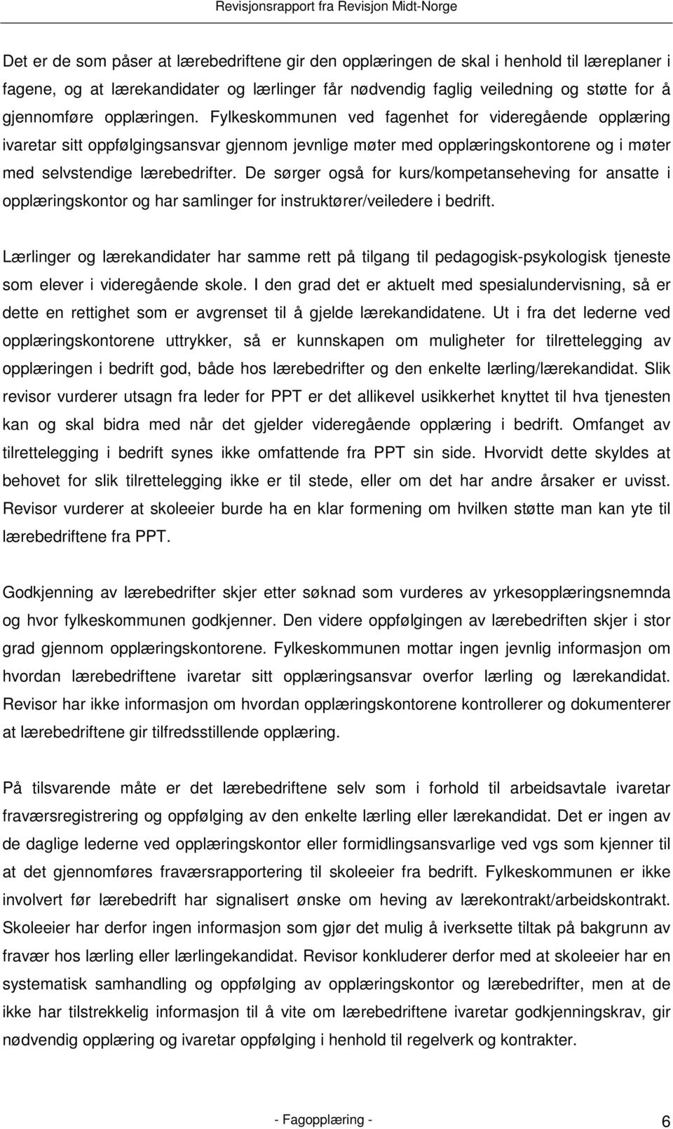 De sørger også for kurs/kompetanseheving for ansatte i opplæringskontor og har samlinger for instruktører/veiledere i bedrift.