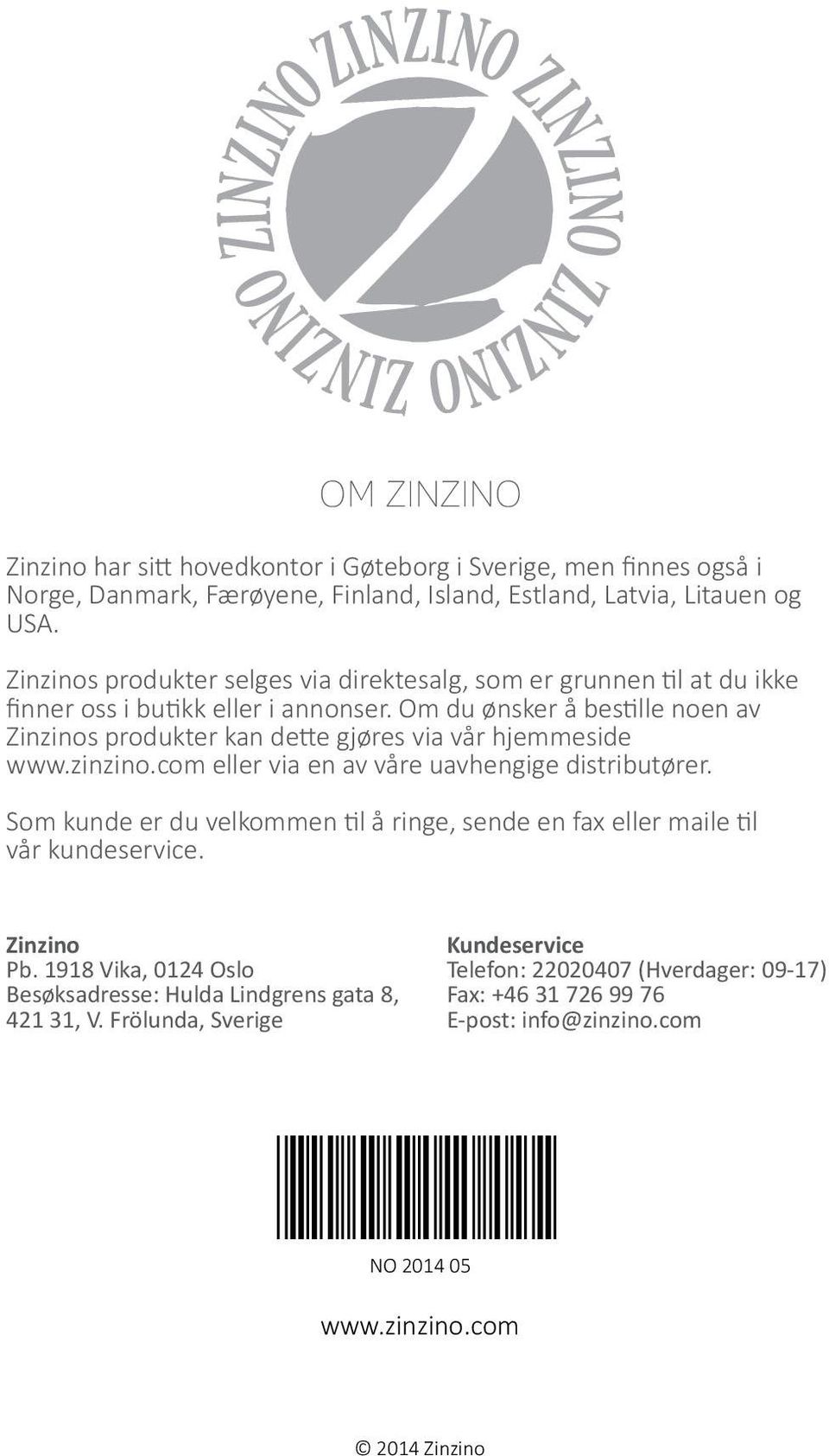 Om du ønsker å bestille noen av Zinzinos produkter kan dette gjøres via vår hjemmeside www.zinzino.com eller via en av våre uavhengige distributører.