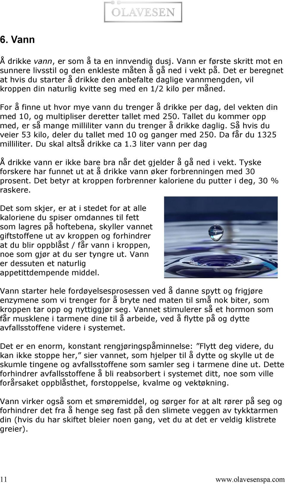 For å finne ut hvor mye vann du trenger å drikke per dag, del vekten din med 10, og multipliser deretter tallet med 250.