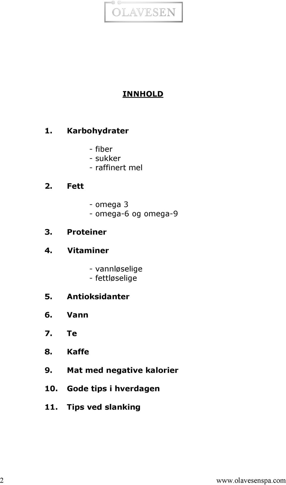 omega-9 - vannløselige - fettløselige 5. Antioksidanter 6. Vann 7. Te 8.