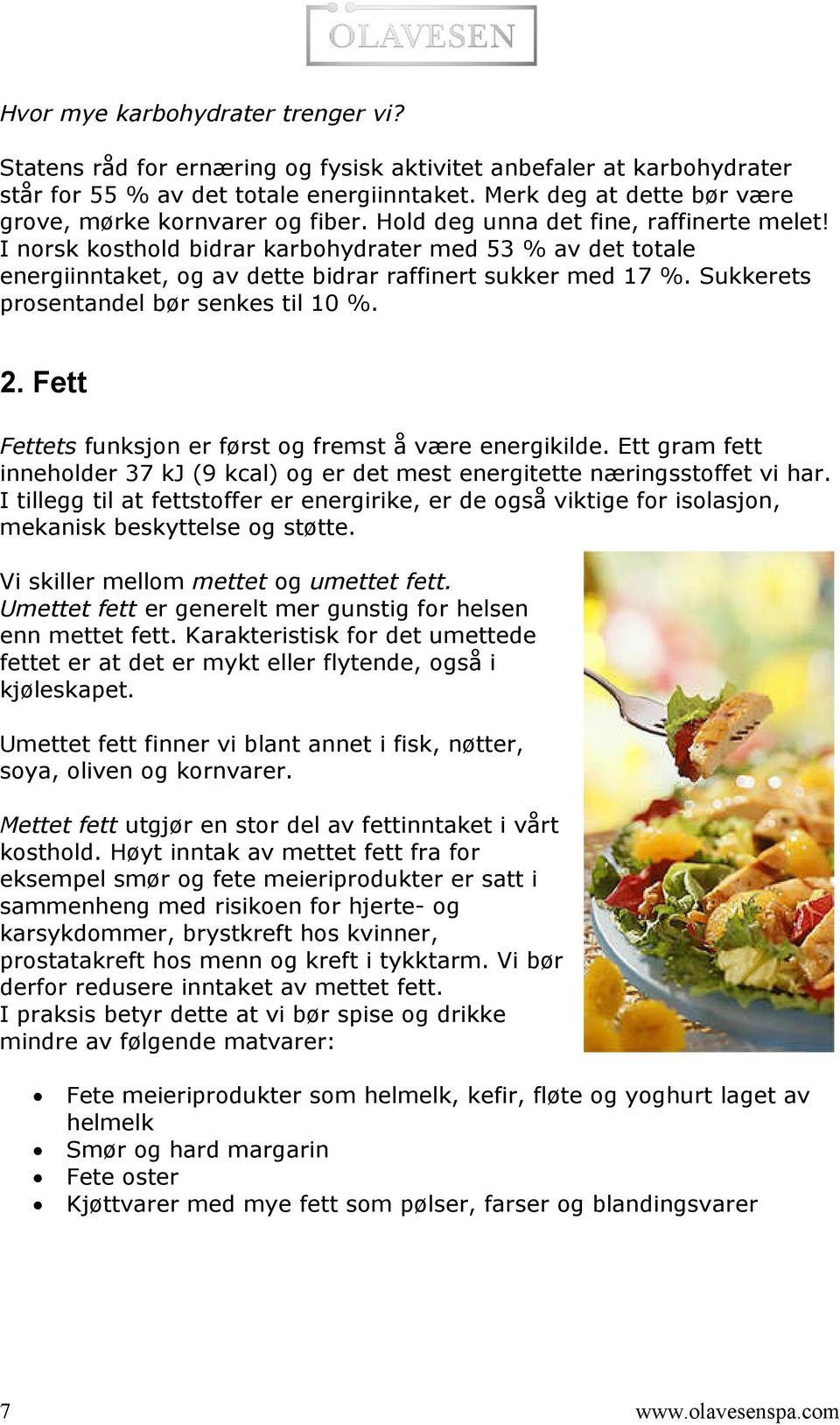 I norsk kosthold bidrar karbohydrater med 53 % av det totale energiinntaket, og av dette bidrar raffinert sukker med 17 %. Sukkerets prosentandel bør senkes til 10 %. 2.