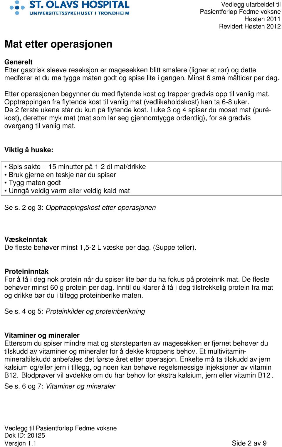 De 2 første ukene står du kun på flytende kost. I uke 3 og 4 spiser du moset mat (purékost), deretter myk mat (mat som lar seg gjennomtygge ordentlig), for så gradvis overgang til vanlig mat.