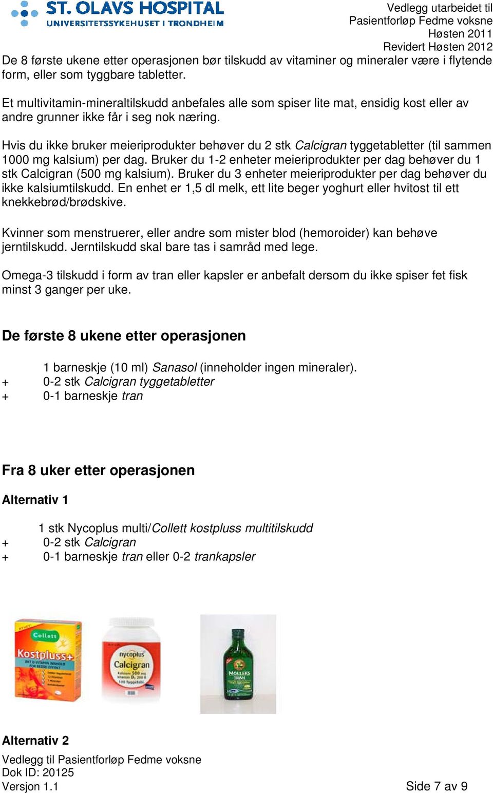 Hvis du ikke bruker meieriprodukter behøver du 2 stk Calcigran tyggetabletter (til sammen 1000 mg kalsium) per dag.