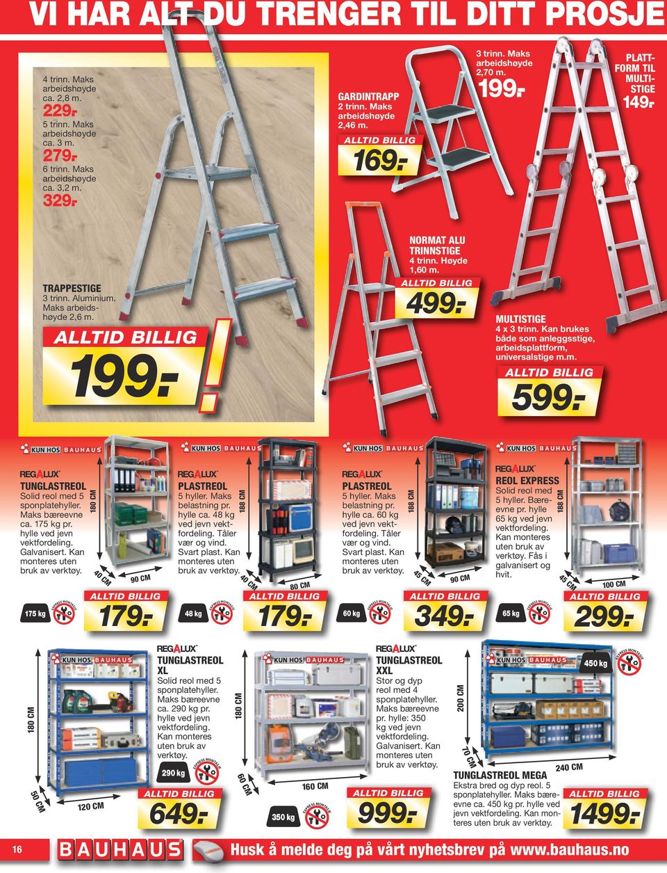 Høyde 1,60 m. 499.- MULTISTIGE 4 x 3 trinn. Kan brukes både som anleggsstige, arbeidsplattform, universalstige m.m. 599.- TUNGLASTREOL Solid reol med 5 sponplatehyller. Maks bæreevne ca. 175 kg pr.