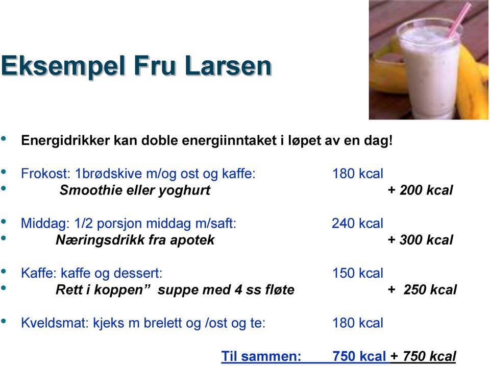 porsjon middag m/saft: 240 kcal Næringsdrikk fra apotek + 300 kcal Kaffe: kaffe og dessert: 150 kcal