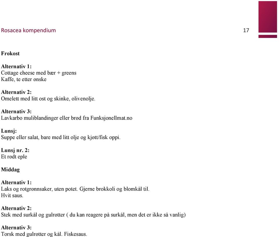 Lunsj nr. 2: Et rødt eple Middag Alternativ 1: Laks og rotgrønnsaker, uten potet. Gjerne brokkoli og blomkål til. Hvit saus.