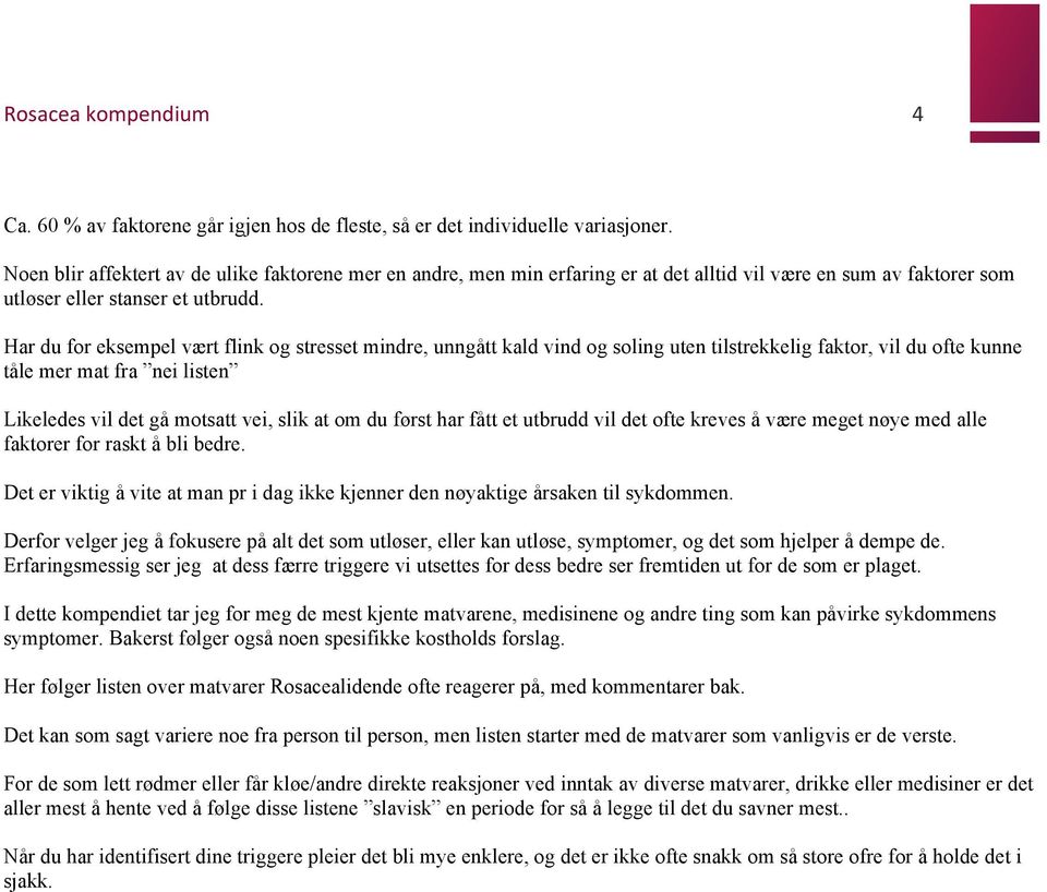 Har du for eksempel vært flink og stresset mindre, unngått kald vind og soling uten tilstrekkelig faktor, vil du ofte kunne tåle mer mat fra nei listen Likeledes vil det gå motsatt vei, slik at om du