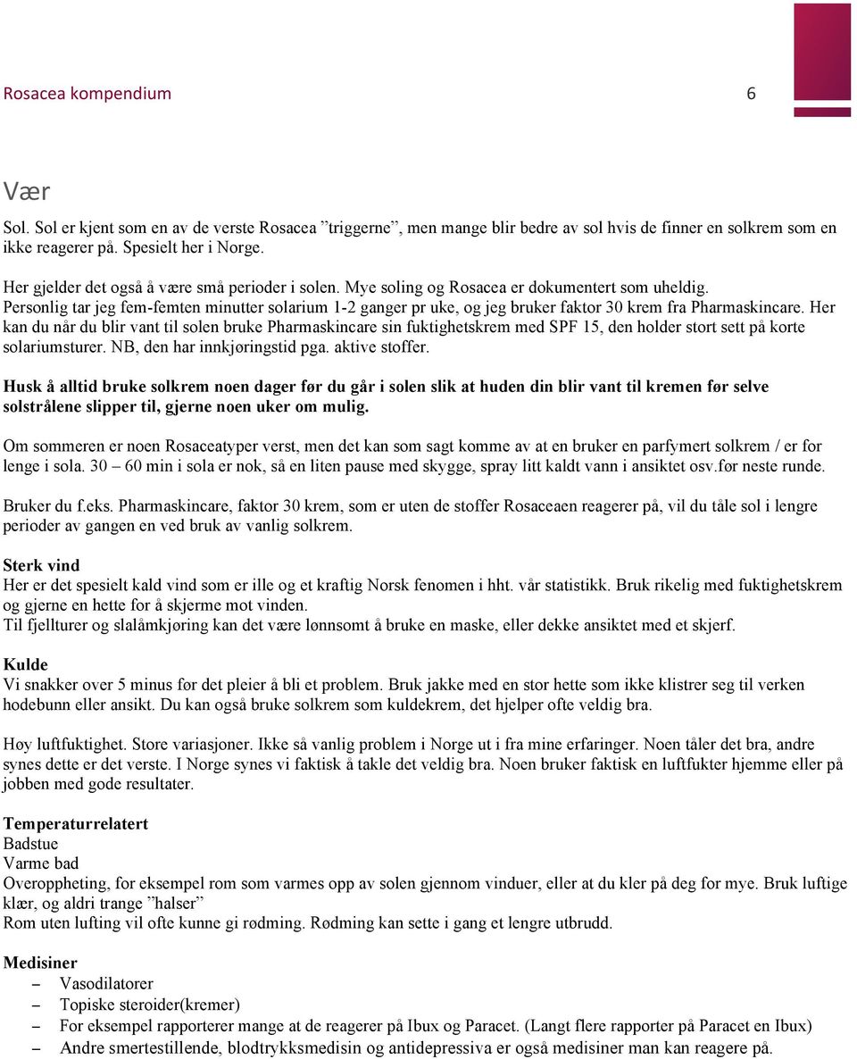 Personlig tar jeg fem-femten minutter solarium 1-2 ganger pr uke, og jeg bruker faktor 30 krem fra Pharmaskincare.