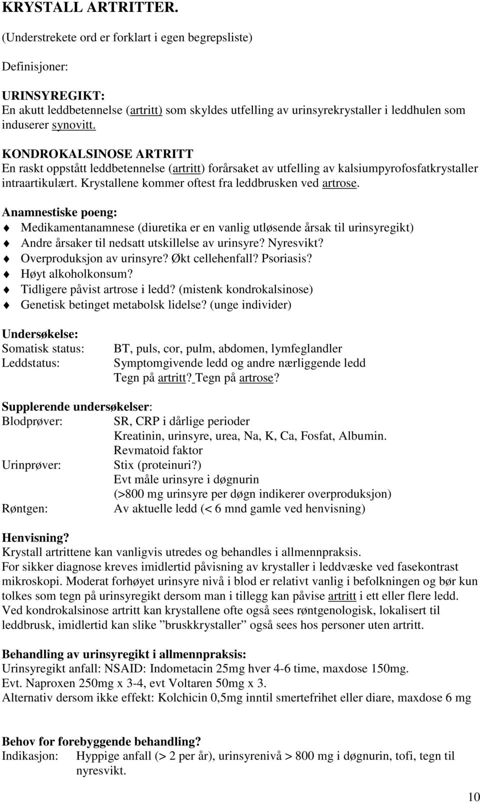 KONDROKALSINOSE ARTRITT En raskt oppstått leddbetennelse (artritt) forårsaket av utfelling av kalsiumpyrofosfatkrystaller intraartikulært. Krystallene kommer oftest fra leddbrusken ved artrose.