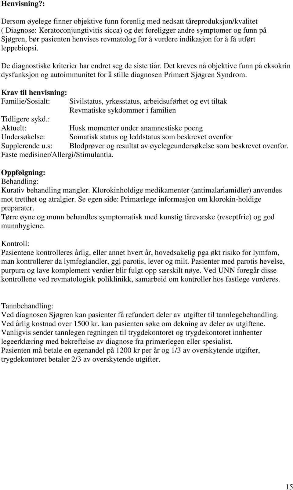 henvises revmatolog for å vurdere indikasjon for å få utført leppebiopsi. De diagnostiske kriterier har endret seg de siste tiår.