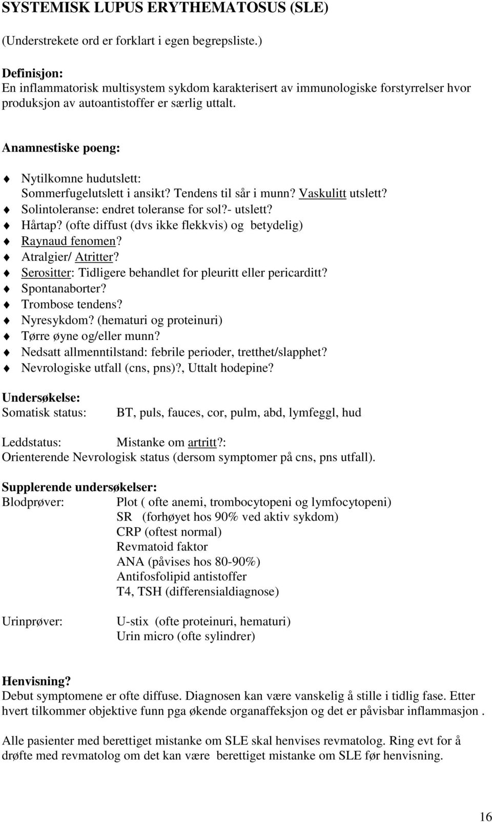 Anamnestiske poeng: Nytilkomne hudutslett: Sommerfugelutslett i ansikt? Tendens til sår i munn? Vaskulitt utslett? Solintoleranse: endret toleranse for sol?- utslett? Hårtap?