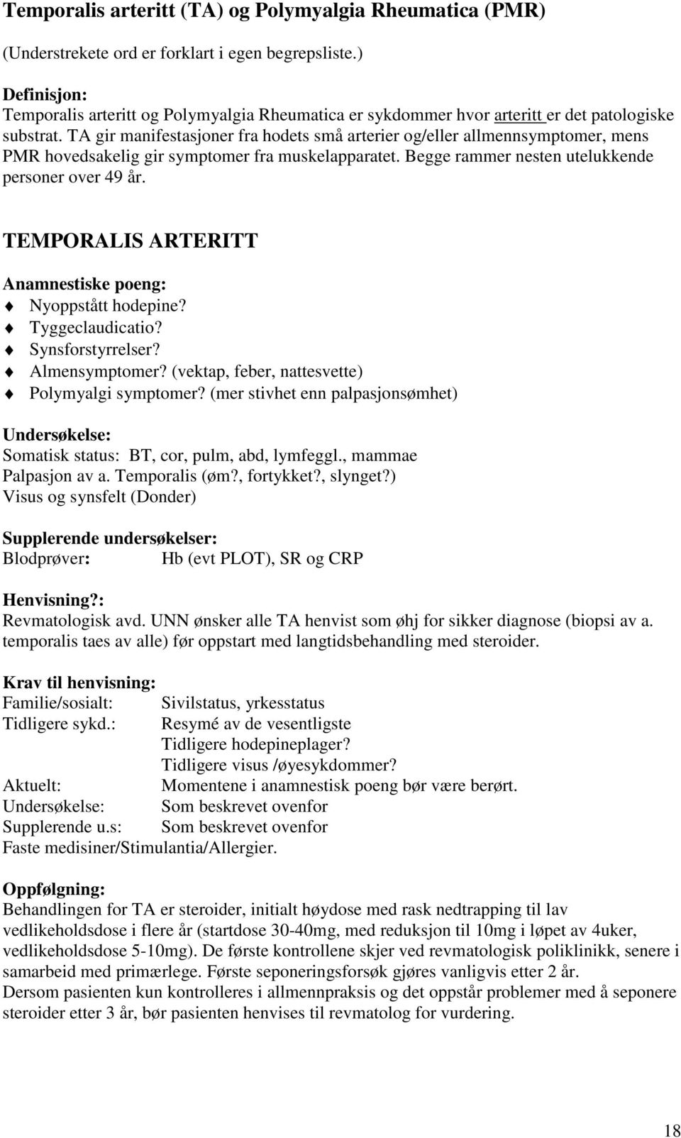 TA gir manifestasjoner fra hodets små arterier og/eller allmennsymptomer, mens PMR hovedsakelig gir symptomer fra muskelapparatet. Begge rammer nesten utelukkende personer over 49 år.