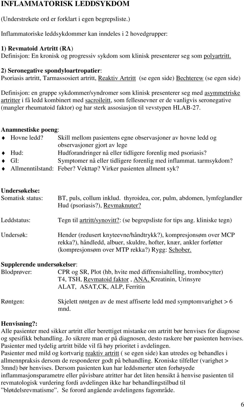 2) Seronegative spondyloartropatier: Psoriasis artritt, Tarmassosiert artritt, Reaktiv Artritt (se egen side) Bechterew (se egen side) Definisjon: en gruppe sykdommer/syndromer som klinisk