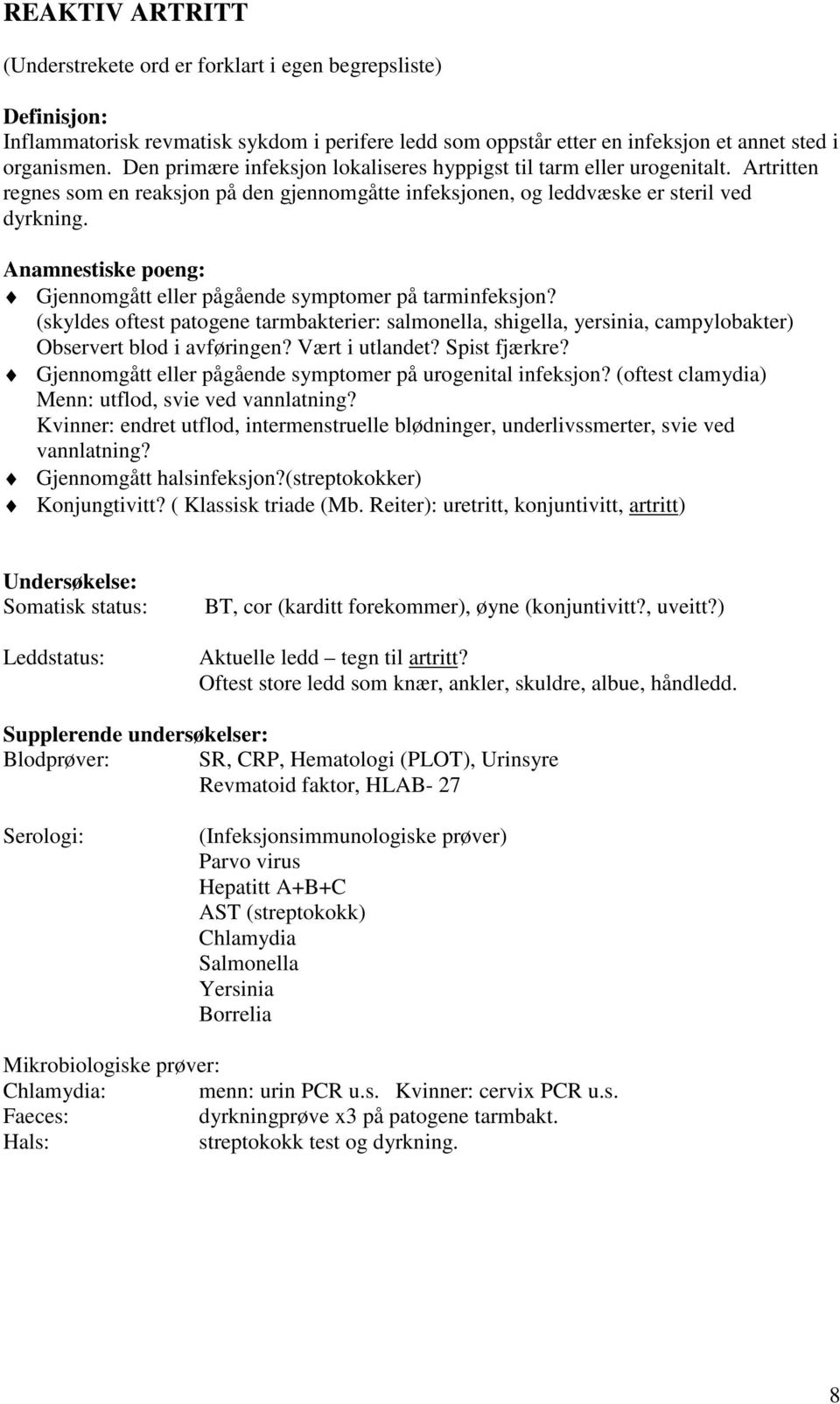 Anamnestiske poeng: Gjennomgått eller pågående symptomer på tarminfeksjon? (skyldes oftest patogene tarmbakterier: salmonella, shigella, yersinia, campylobakter) Observert blod i avføringen?