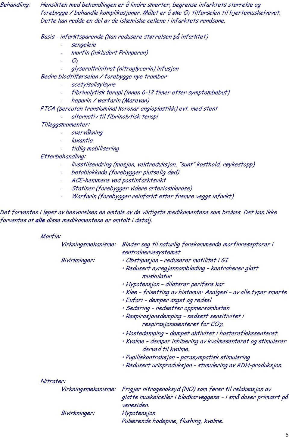 Basis - infarktsparende (kan redusere størrelsen på infarktet) - sengeleie - morfin (inkludert Primperan) - O 2 - glyseroltrinitrat (nitroglycerin) infusjon Bedre blodtilførselen / forebygge nye