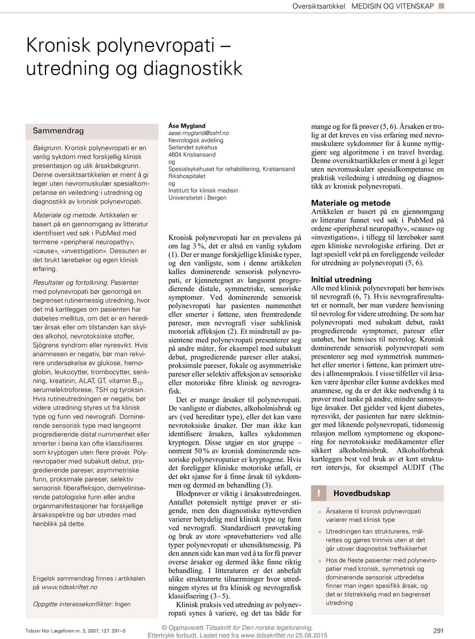 Denne oversiktsartikkelen er ment å gi leger uten nevromuskulær spesialkompetanse en veiledning i utredning og diagnostikk av kronisk polynevropati. Materiale og metode.