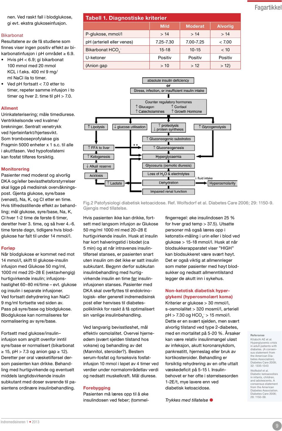 Diagnostiske kriterier Mild Moderat Alvorlig P-glukose, mmol/l > 14 > 14 > 14 ph (arteriell eller venøs) 7.25-7.30 7.00-7.25 < 7.