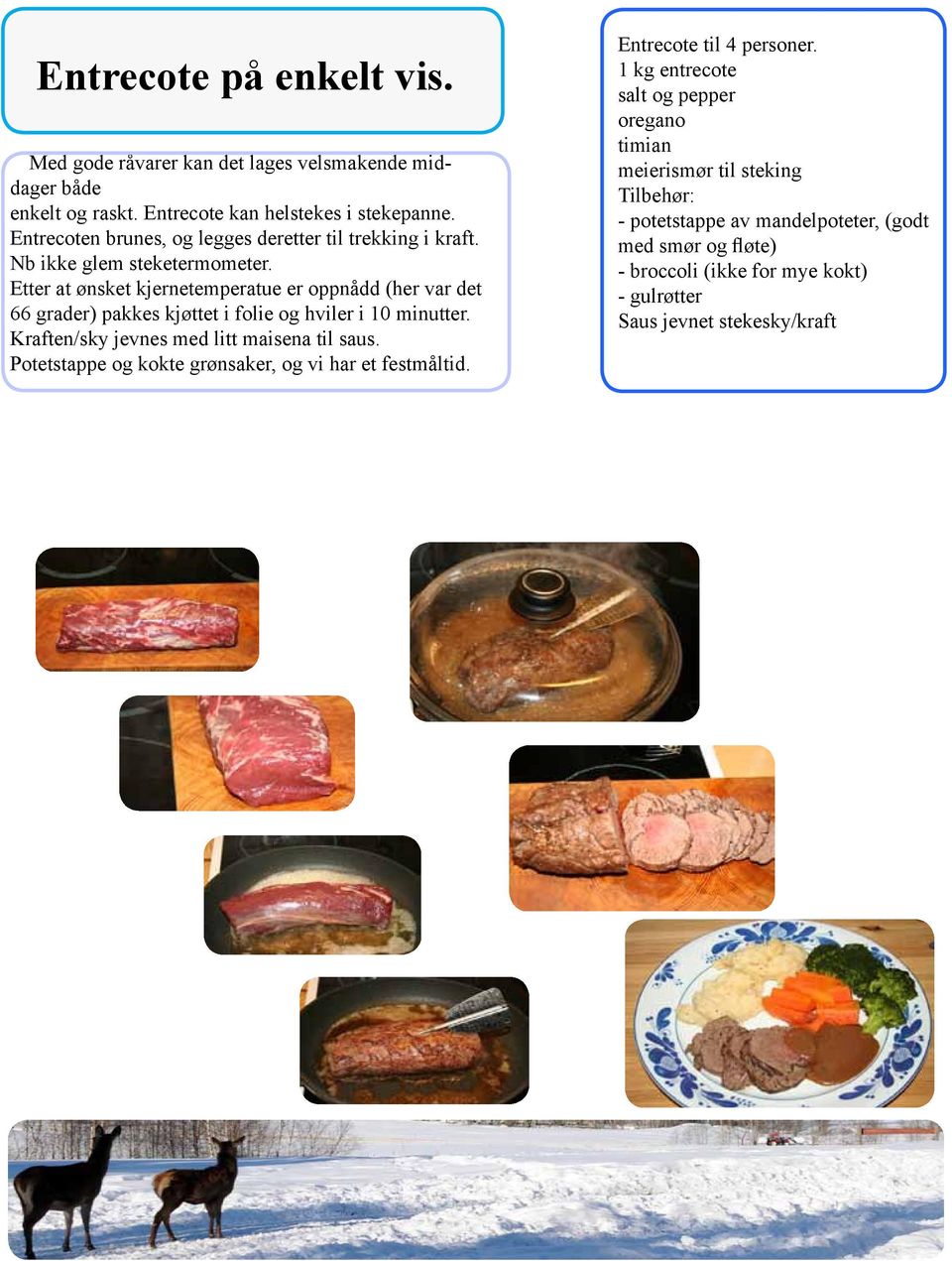 Etter at ønsket kjernetemperatue er oppnådd (her var det 66 grader) pakkes kjøttet i folie og hviler i 10 minutter. Kraften/sky jevnes med litt maisena til saus.