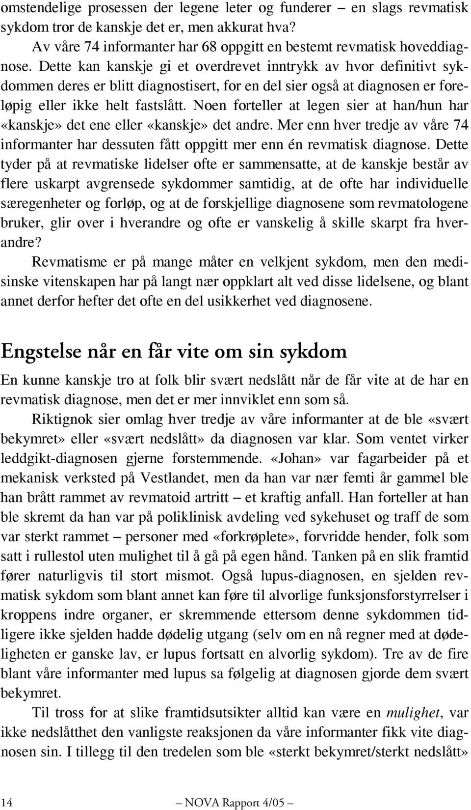 Noen forteller at legen sier at han/hun har «kanskje» det ene eller «kanskje» det andre. Mer enn hver tredje av våre 74 informanter har dessuten fått oppgitt mer enn én revmatisk diagnose.