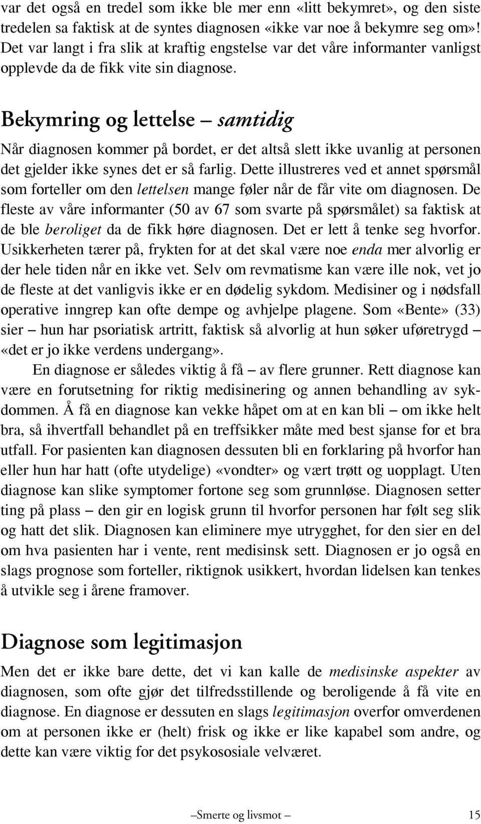 Bekymring og lettelse samtidig Når diagnosen kommer på bordet, er det altså slett ikke uvanlig at personen det gjelder ikke synes det er så farlig.