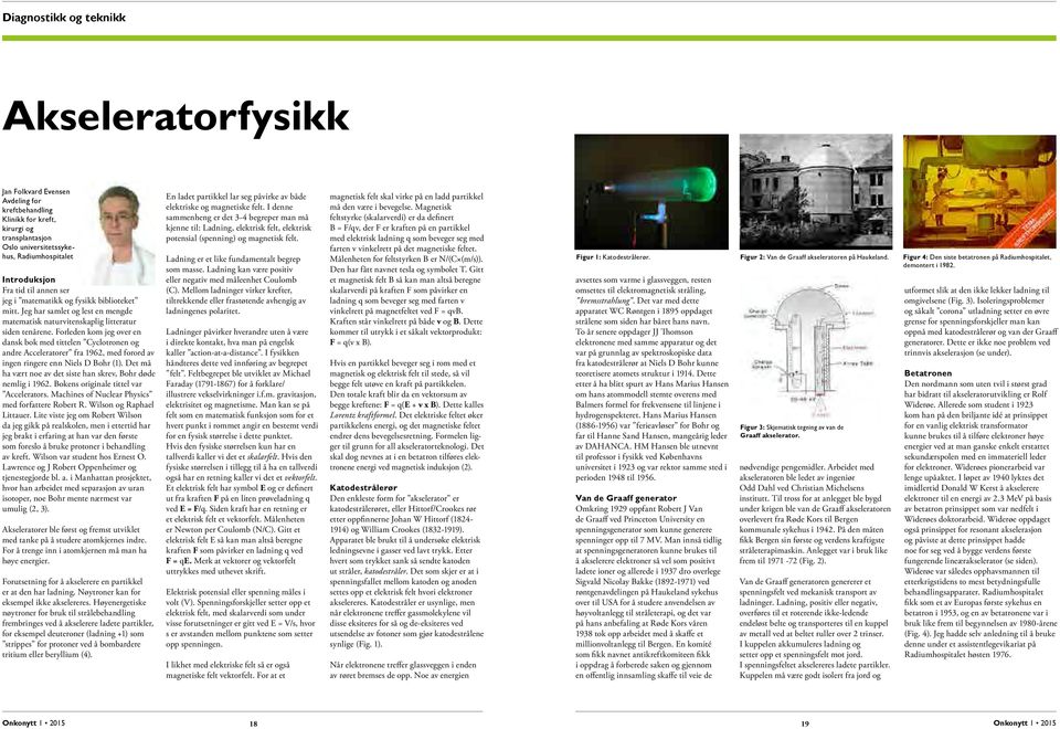 Forleden kom jeg over en dansk bok med tittelen Cyclotronen og andre Acceleratorer fra 1962, med forord av ingen ringere enn Niels D Bohr (1).