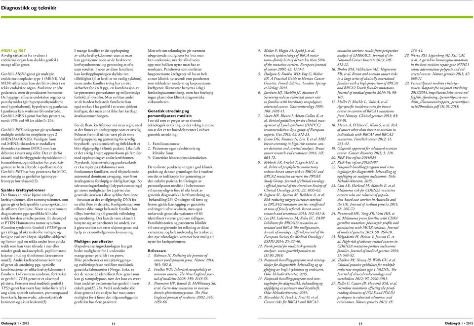 De hyppigst affiserte endokrine organer er parathyroidea (gir hyperparathyroidisme med hyperkalsemi), hypofysen og pankreas. I pankreas kan svulstene bli ondartede.