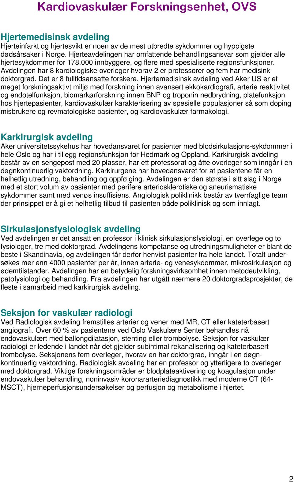 Avdelingen har 8 kardiologiske overleger hvorav 2 er professorer og fem har medisink doktorgrad. Det er 8 fulltidsansatte forskere.