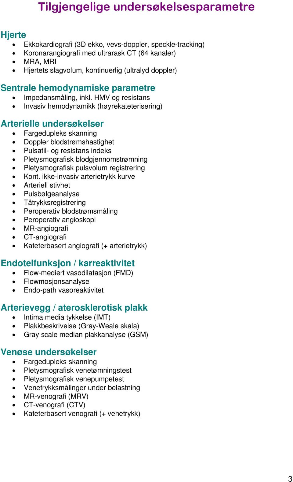 HMV og resistans Invasiv hemodynamikk (høyrekateterisering) Arterielle undersøkelser Fargedupleks skanning Doppler blodstrømshastighet Pulsatil- og resistans indeks Pletysmografisk