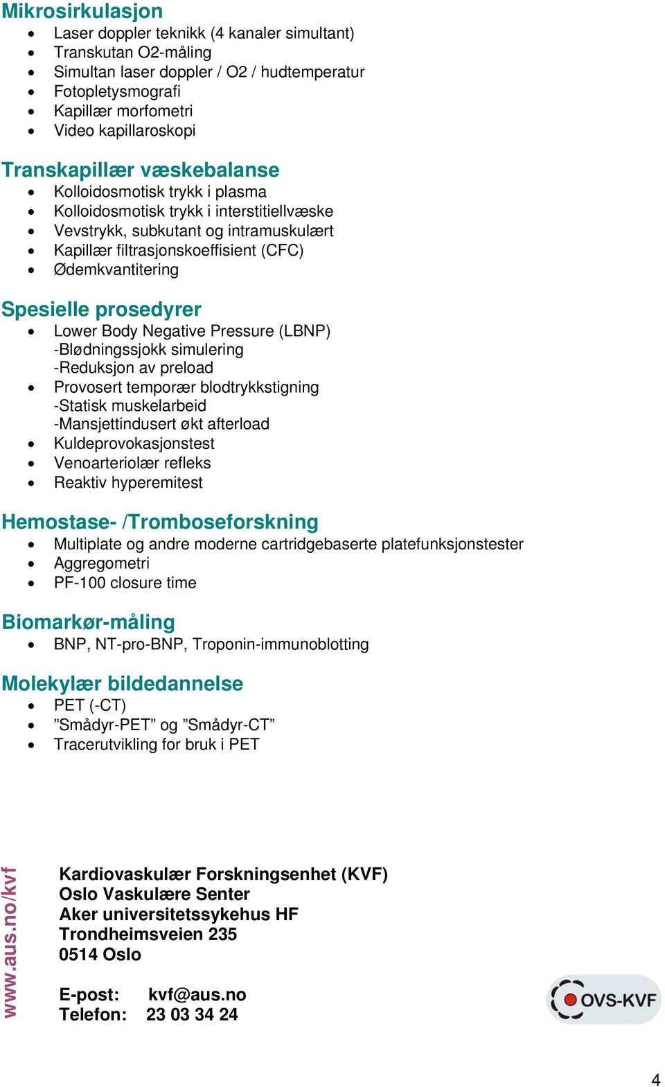 prosedyrer Lower Body Negative Pressure (LBNP) -Blødningssjokk simulering -Reduksjon av preload Provosert temporær blodtrykkstigning -Statisk muskelarbeid -Mansjettindusert økt afterload