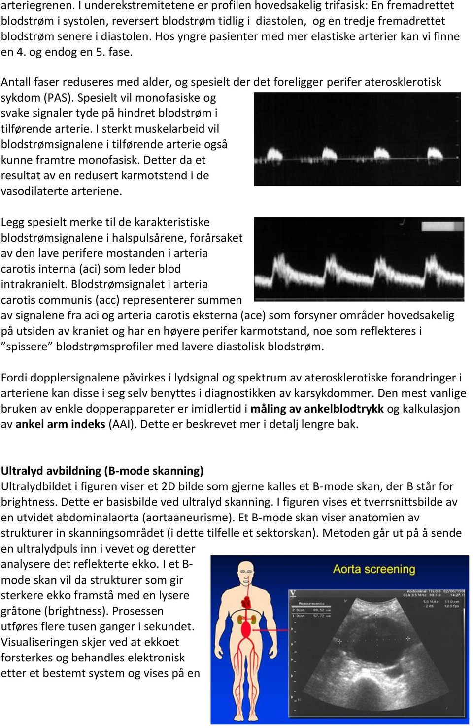 Hos yngre pasienter med mer elastiske arterier kan vi finne en 4. og endog en 5. fase. Antall faser reduseres med alder, og spesielt der det foreligger perifer aterosklerotisk sykdom (PAS).