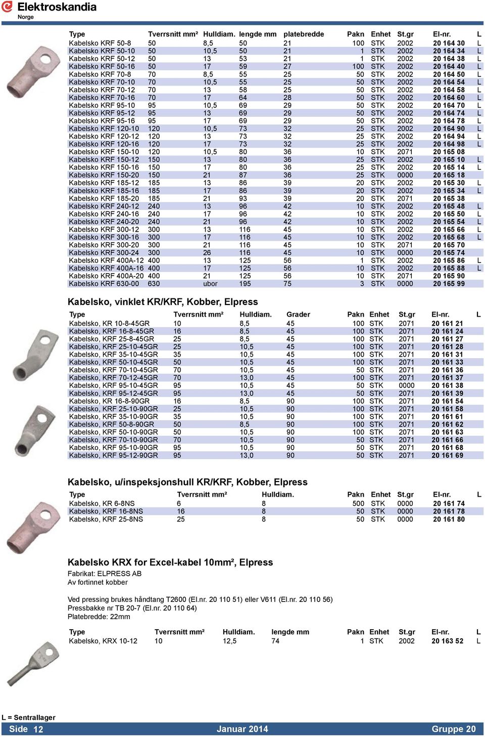 100 STK 2002 20 164 40 L Kabelsko KRF 70-8 70 8,5 55 25 50 STK 2002 20 164 50 L Kabelsko KRF 70-10 70 10,5 55 25 50 STK 2002 20 164 54 L Kabelsko KRF 70-12 70 13 58 25 50 STK 2002 20 164 58 L