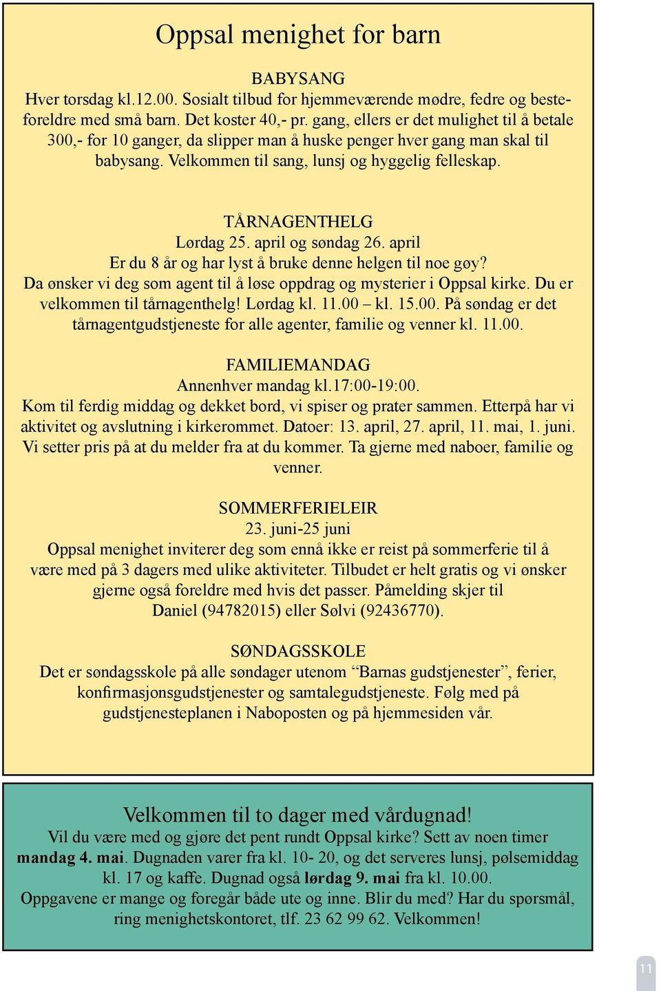 april og søndag 26. april Er du 8 år og har lyst å bruke denne helgen til noe gøy? Da ønsker vi deg som agent til å løse oppdrag og mysterier i Oppsal kirke. Du er velkommen til tårnagenthelg!