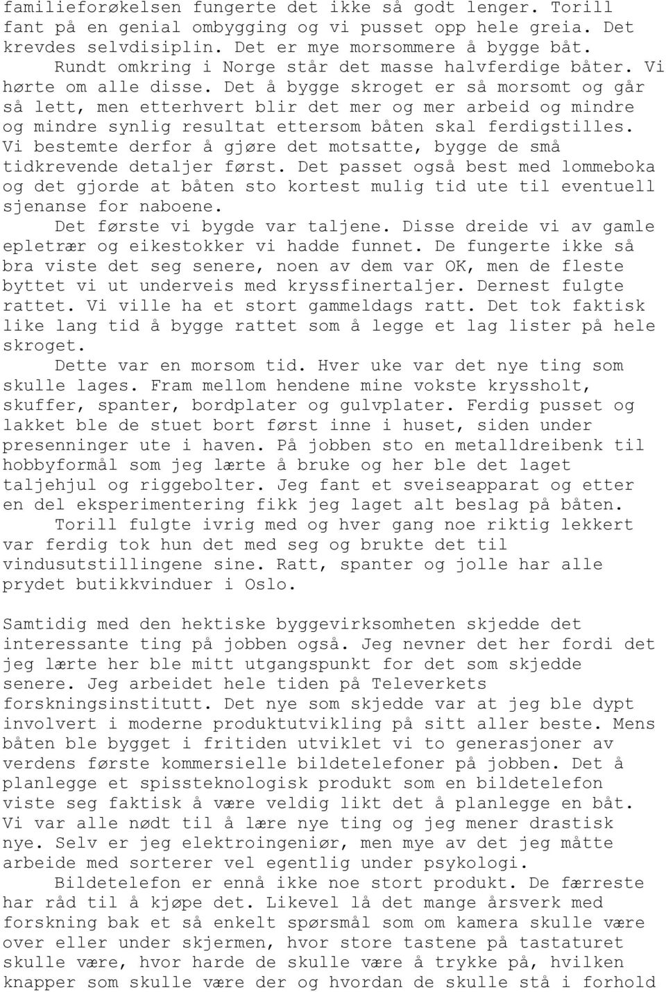 Det å bygge skroget er så morsomt og går så lett, men etterhvert blir det mer og mer arbeid og mindre og mindre synlig resultat ettersom båten skal ferdigstilles.