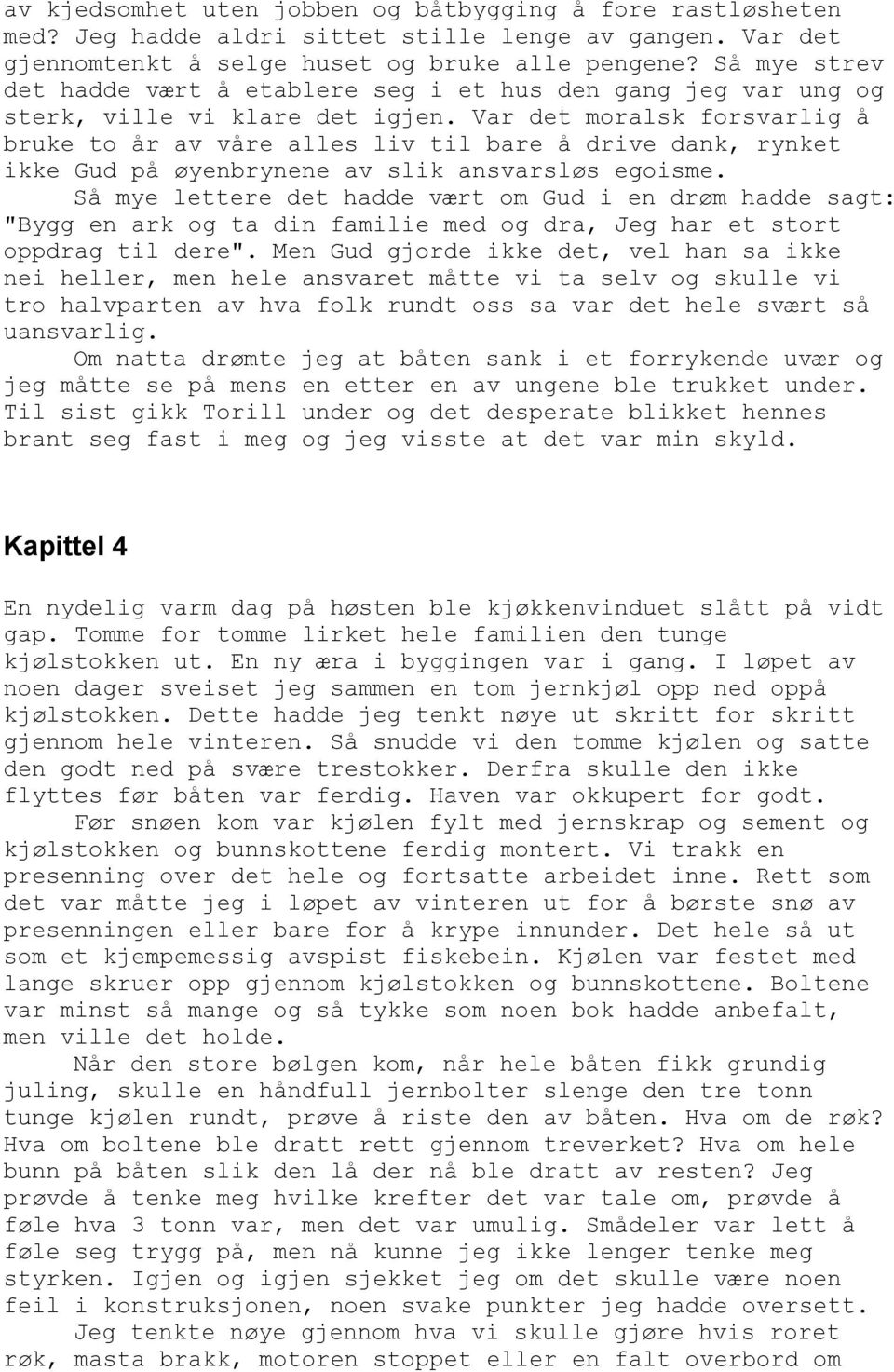 Var det moralsk forsvarlig å bruke to år av våre alles liv til bare å drive dank, rynket ikke Gud på øyenbrynene av slik ansvarsløs egoisme.