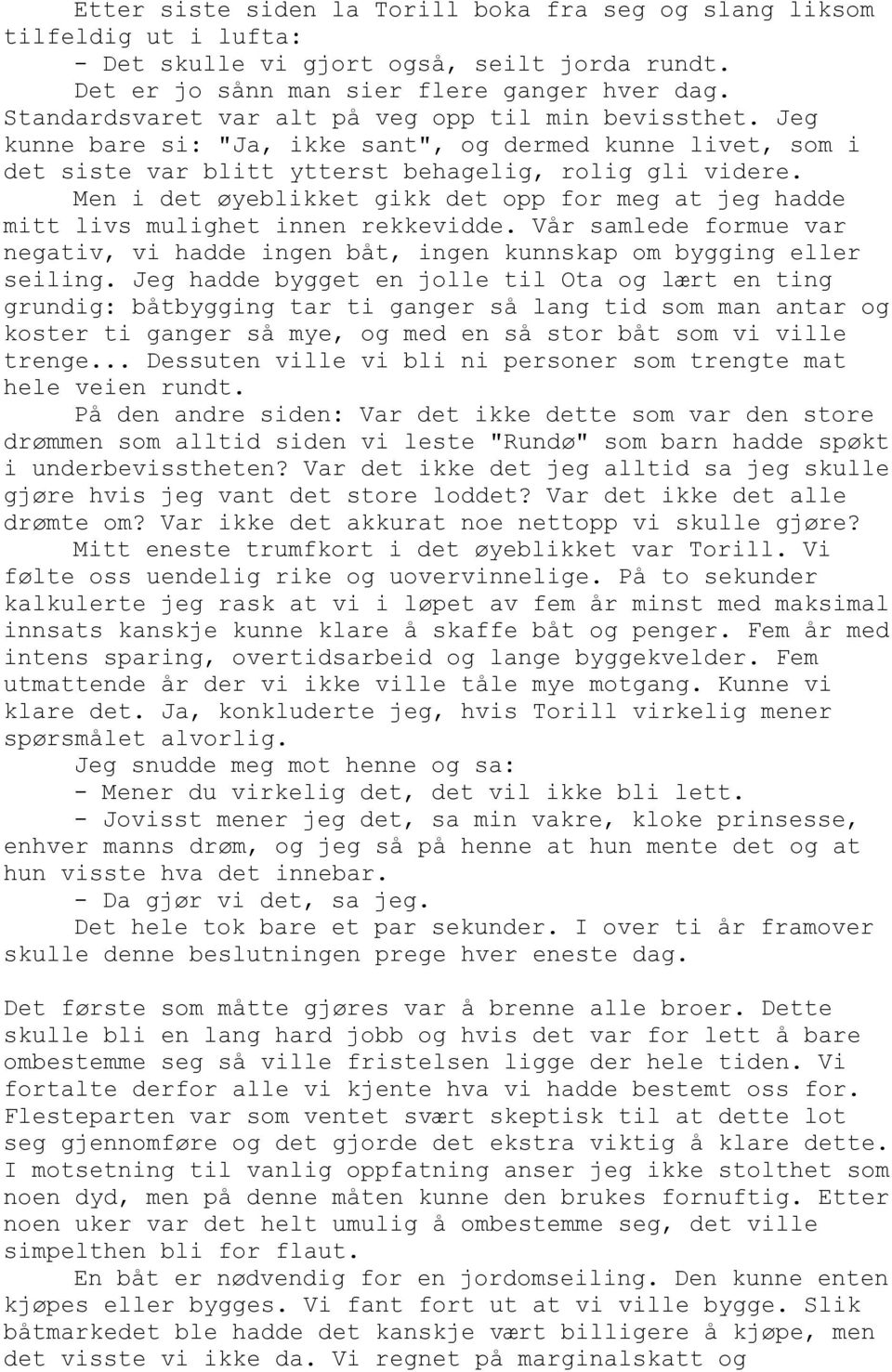 Men i det øyeblikket gikk det opp for meg at jeg hadde mitt livs mulighet innen rekkevidde. Vår samlede formue var negativ, vi hadde ingen båt, ingen kunnskap om bygging eller seiling.