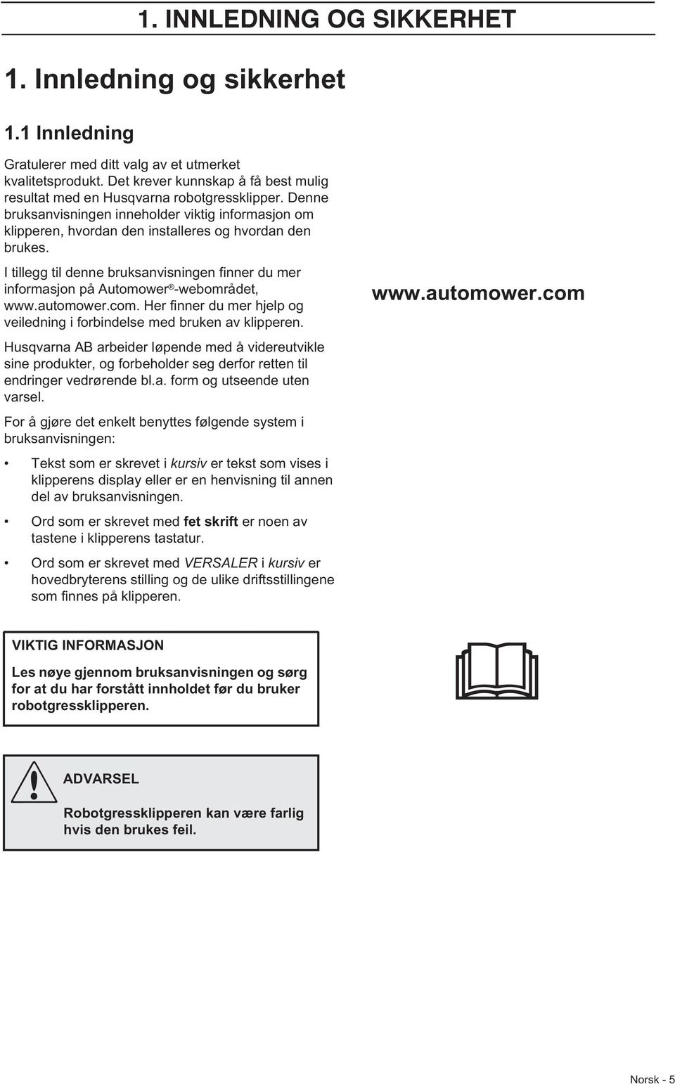 I tillegg til denne bruksanvisningen finner du mer informasjon på Automower -webområdet, www.automower.com. Her finner du mer hjelp og veiledning i forbindelse med bruken av klipperen.