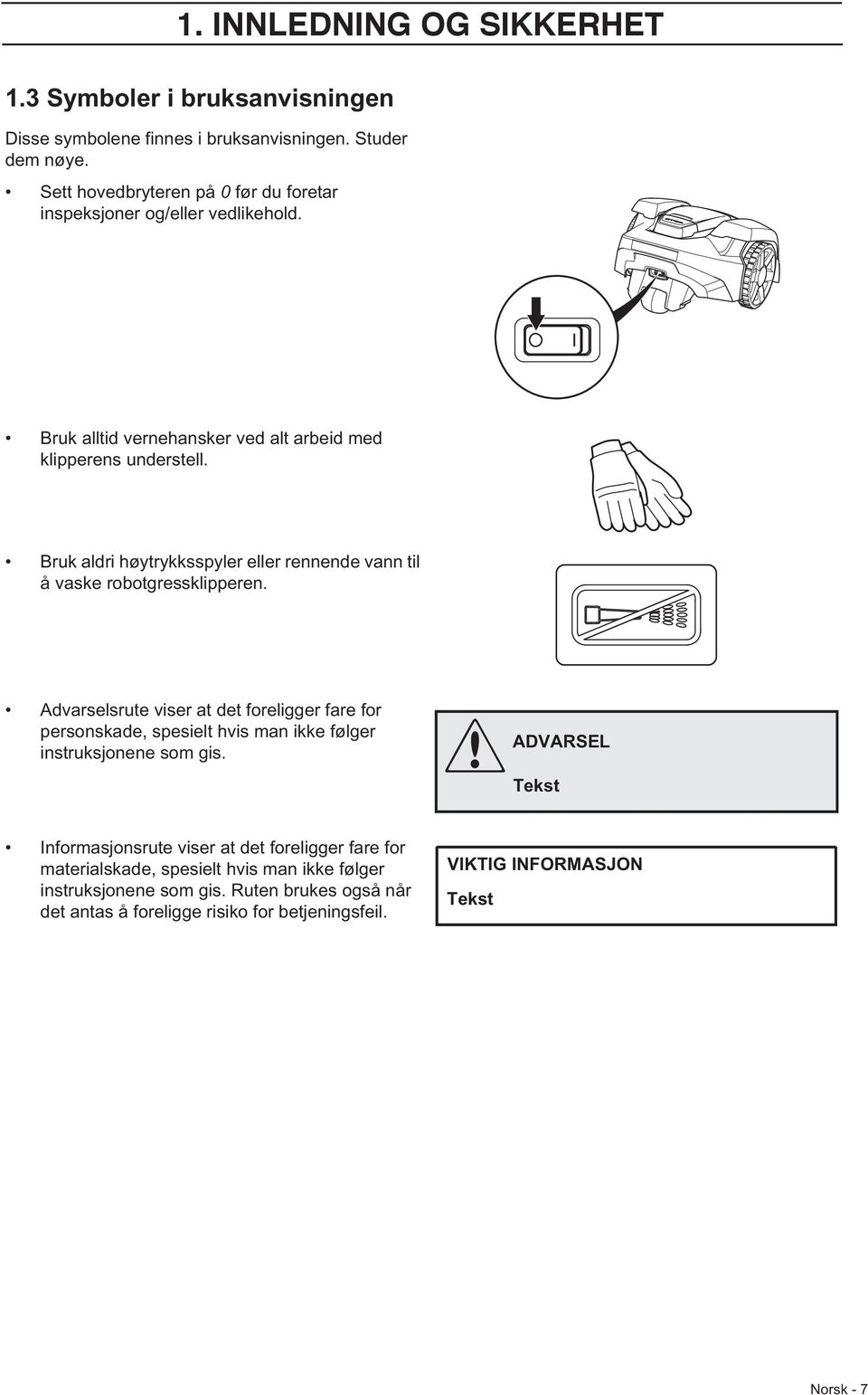 Bruk aldri høytrykksspyler eller rennende vann til å vaske robotgressklipperen.