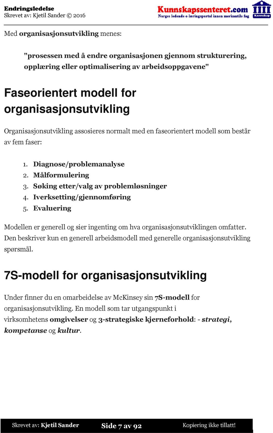 Iverksetting/gjennomføring 5. Evaluering Modellen er generell og sier ingenting om hva organisasjonsutviklingen omfatter.